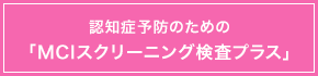認知症予防のための「MCIスクリーニング検査プラス」